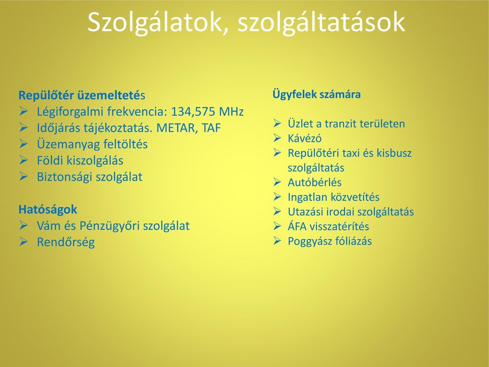 METAR, TAF Üzemanyag feltöltés Földi kiszolgálás Biztonsági szolgálat Hatóságok Vám és Pénzügyőri