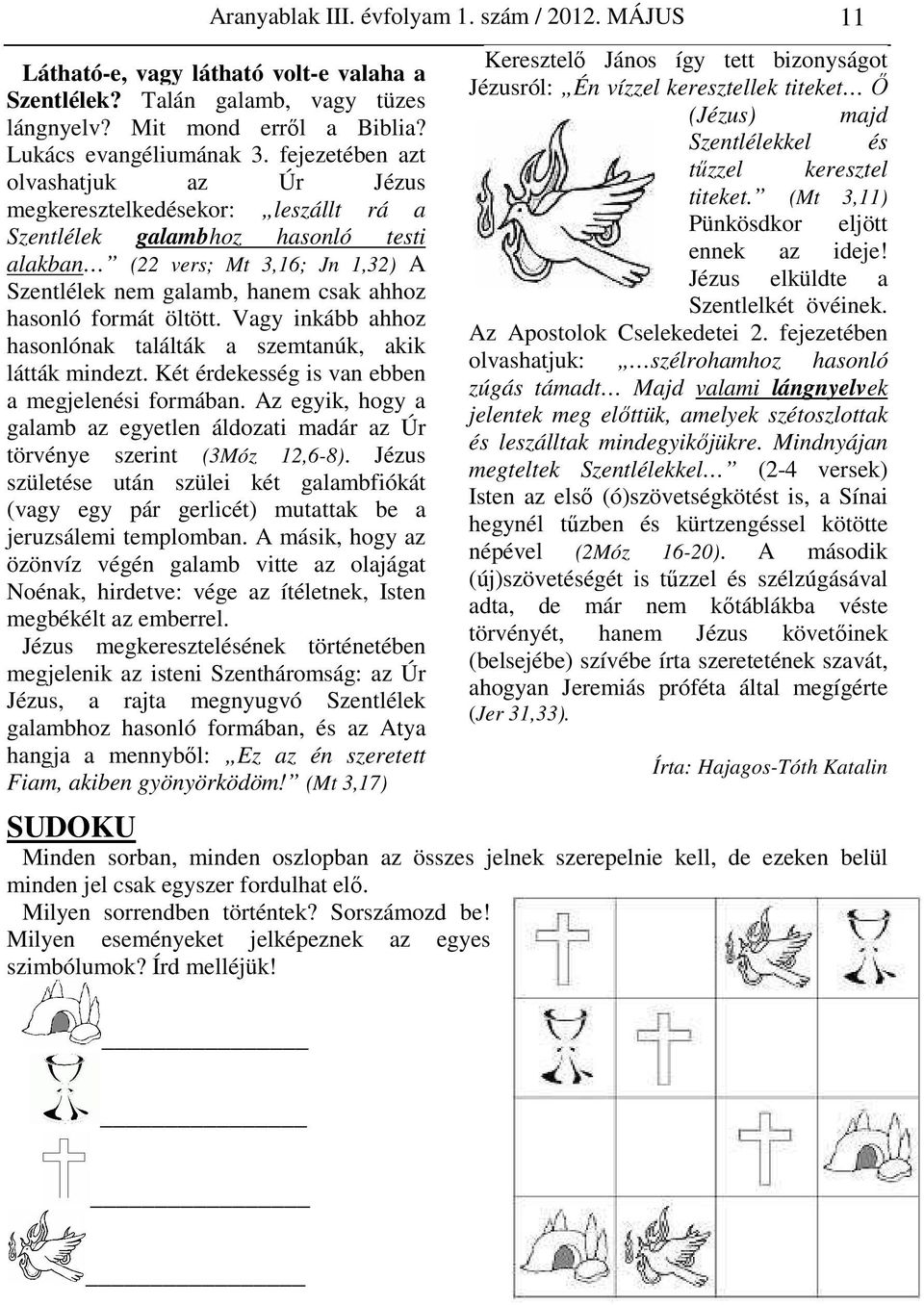 formát öltött. Vagy inkább ahhoz hasonlónak találták a szemtanúk, akik látták mindezt. Két érdekesség is van ebben a megjelenési formában.