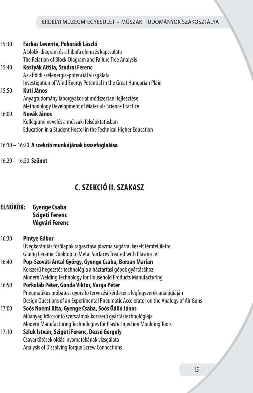 módszertani fejlesztése Methodology Development of Materials Science Practice 16:00 Novák János Kollégiumi nevelés a műszaki felsőoktatásban Education in a Student Hostel in the Technical Higher