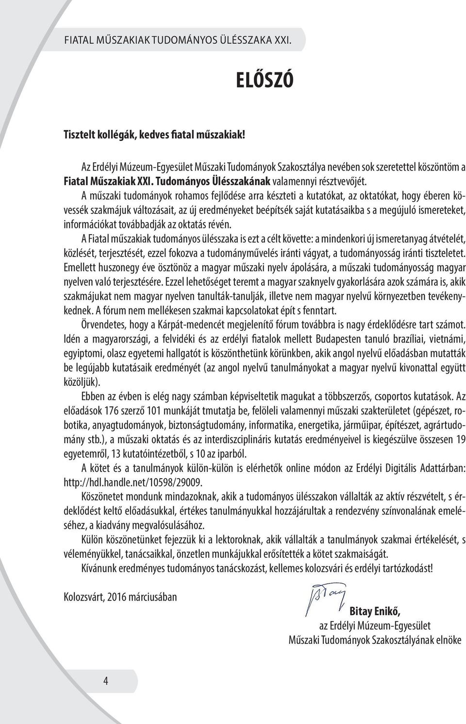 A műszaki tudományok rohamos fejlődése arra készteti a kutatókat, az oktatókat, hogy éberen kövessék szakmájuk változásait, az új eredményeket beépítsék saját kutatásaikba s a megújuló ismereteket,