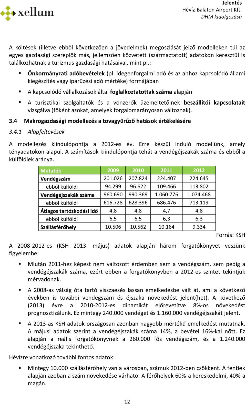 idegenforgalmi adó és az ahhoz kapcsolódó állami kiegészítés vagy iparűzési adó mértéke) formájában A kapcsolódó vállalkozások által foglalkoztatottak száma alapján A turisztikai szolgáltatók és a