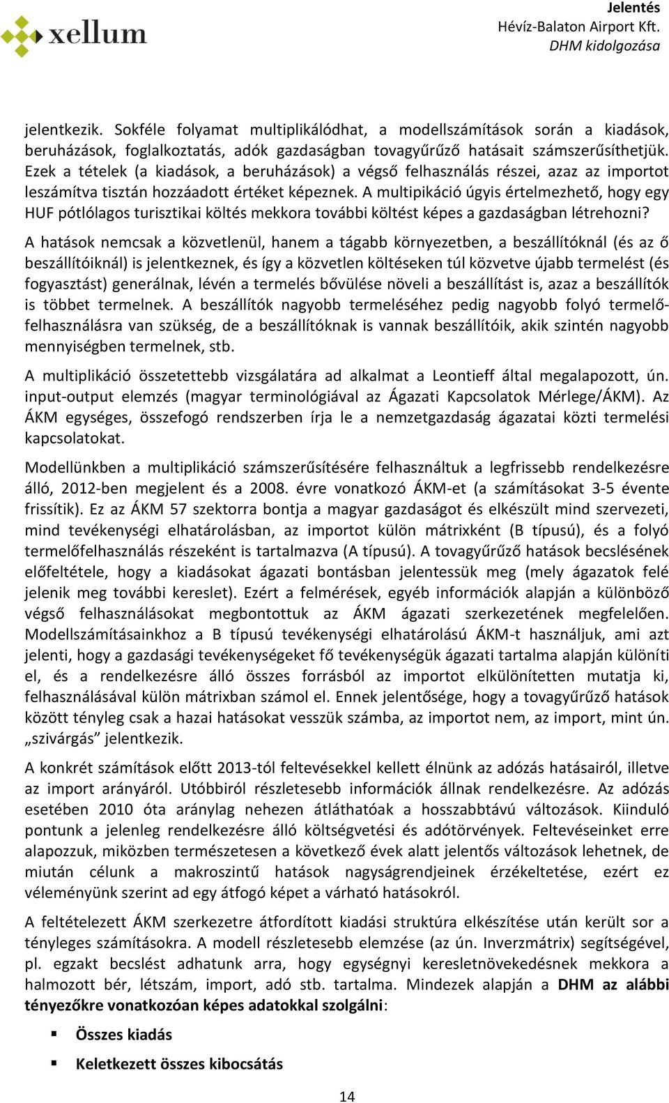 A multipikáció úgyis értelmezhető, hogy egy HUF pótlólagos turisztikai költés mekkora további költést képes a gazdaságban létrehozni?