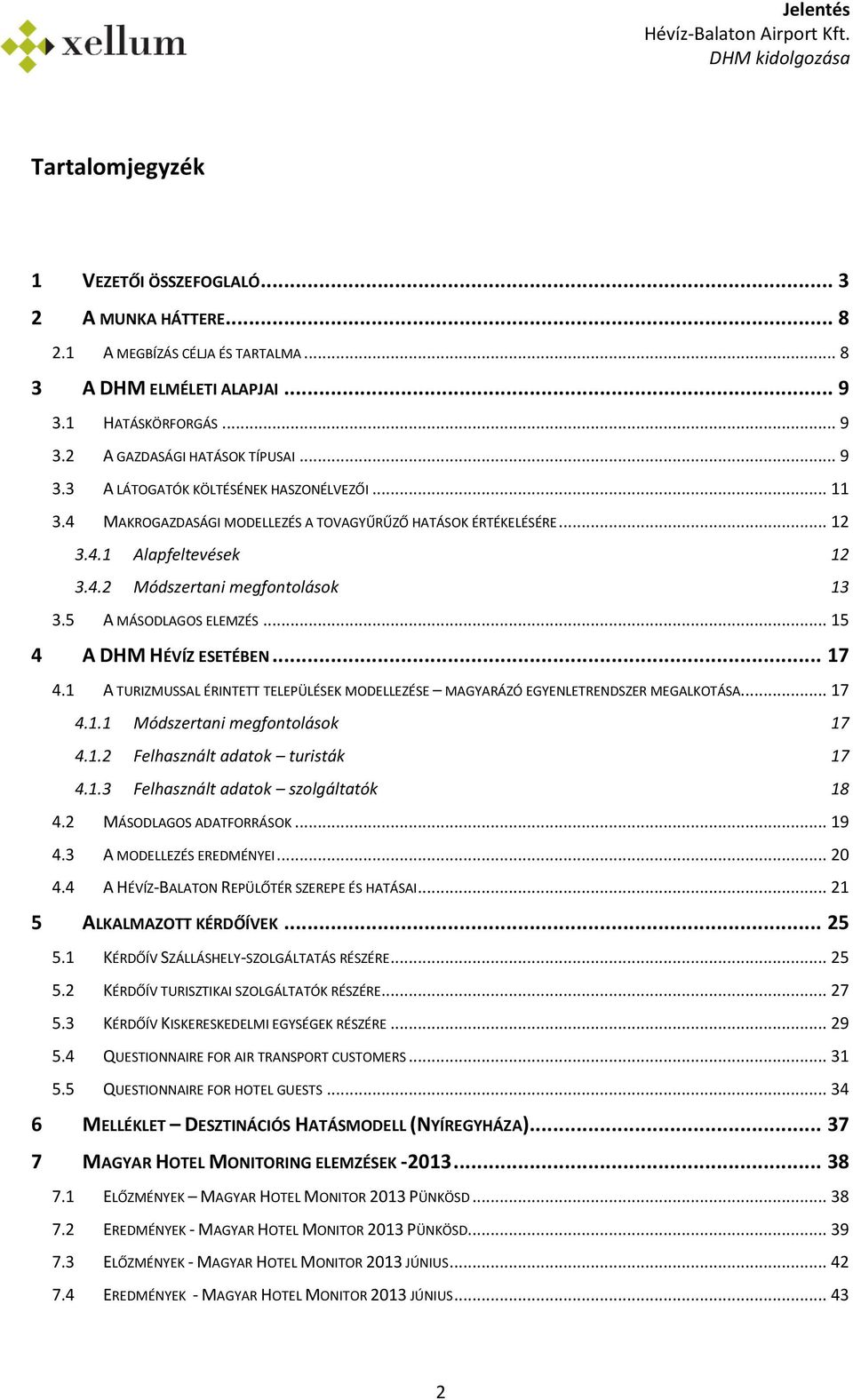 1 A TURIZMUSSAL ÉRINTETT TELEPÜLÉSEK MODELLEZÉSE MAGYARÁZÓ EGYENLETRENDSZER MEGALKOTÁSA... 17 4.1.1 Módszertani megfontolások 17 4.1.2 Felhasznált adatok turisták 17 4.1.3 Felhasznált adatok szolgáltatók 18 4.