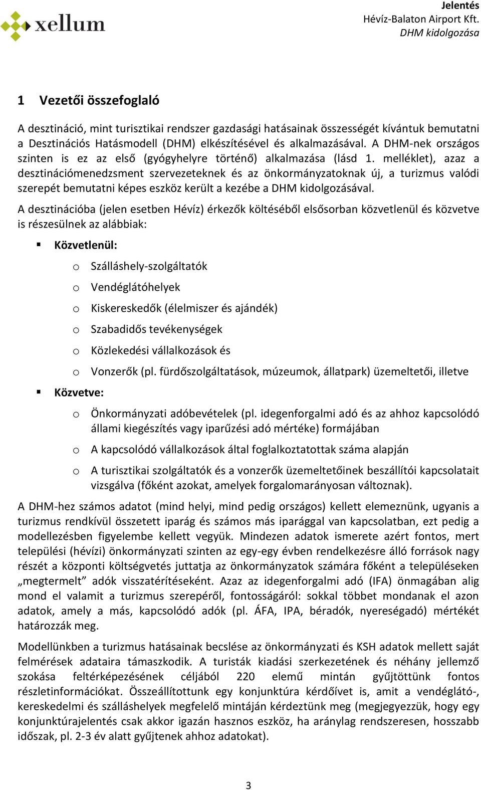 melléklet), azaz a desztinációmenedzsment szervezeteknek és az önkormányzatoknak új, a turizmus valódi szerepét bemutatni képes eszköz került a kezébe a DHM kidolgozásával.