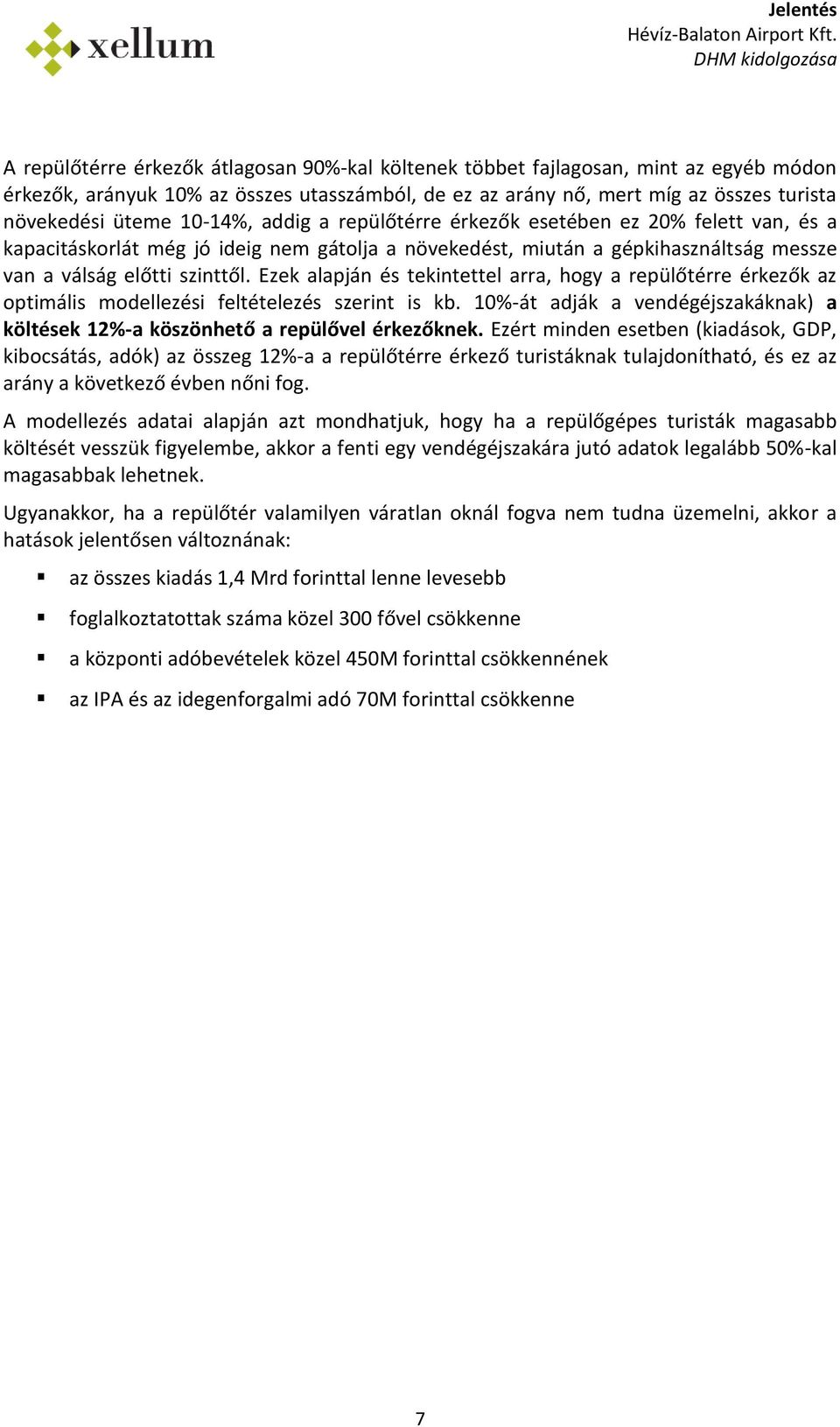 Ezek alapján és tekintettel arra, hogy a repülőtérre érkezők az optimális modellezési feltételezés szerint is kb. 10%-át adják a vendégéjszakáknak) a költések 12%-a köszönhető a repülővel érkezőknek.