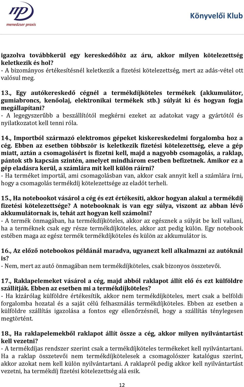 - A legegyszerűbb a beszállítótól megkérni ezeket az adatokat vagy a gyártótól és nyilatkozatot kell tenni róla. 14., Importból származó elektromos gépeket kiskereskedelmi forgalomba hoz a cég.