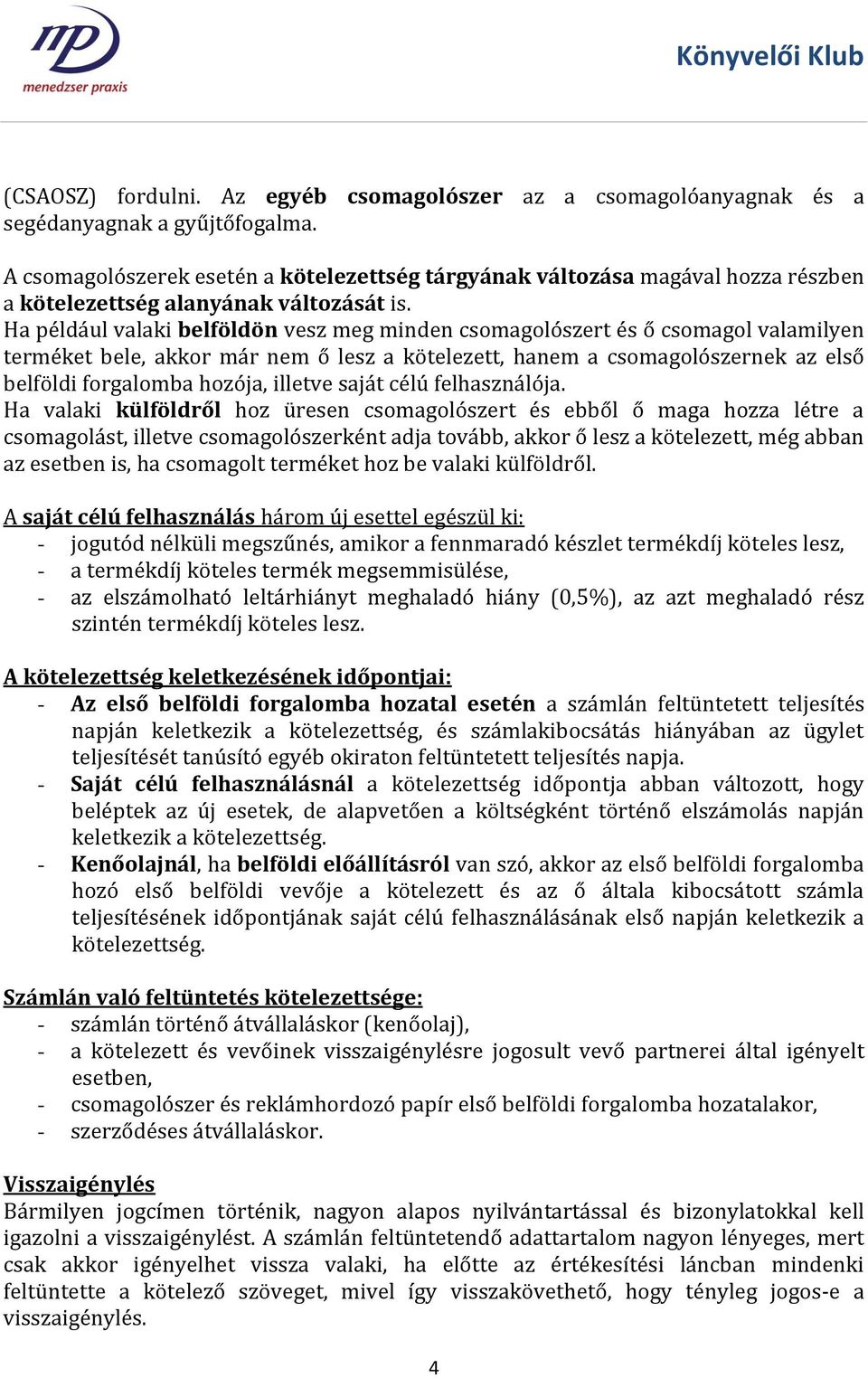 Ha például valaki belföldön vesz meg minden csomagolószert és ő csomagol valamilyen terméket bele, akkor már nem ő lesz a kötelezett, hanem a csomagolószernek az első belföldi forgalomba hozója,