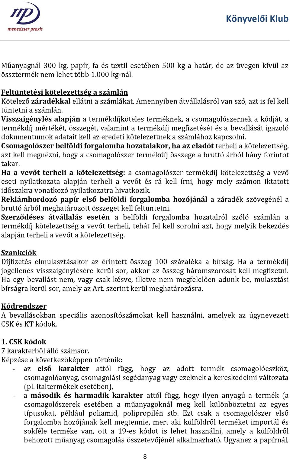 Visszaigénylés alapján a termékdíjköteles terméknek, a csomagolószernek a kódját, a termékdíj mértékét, összegét, valamint a termékdíj megfizetését és a bevallását igazoló dokumentumok adatait kell