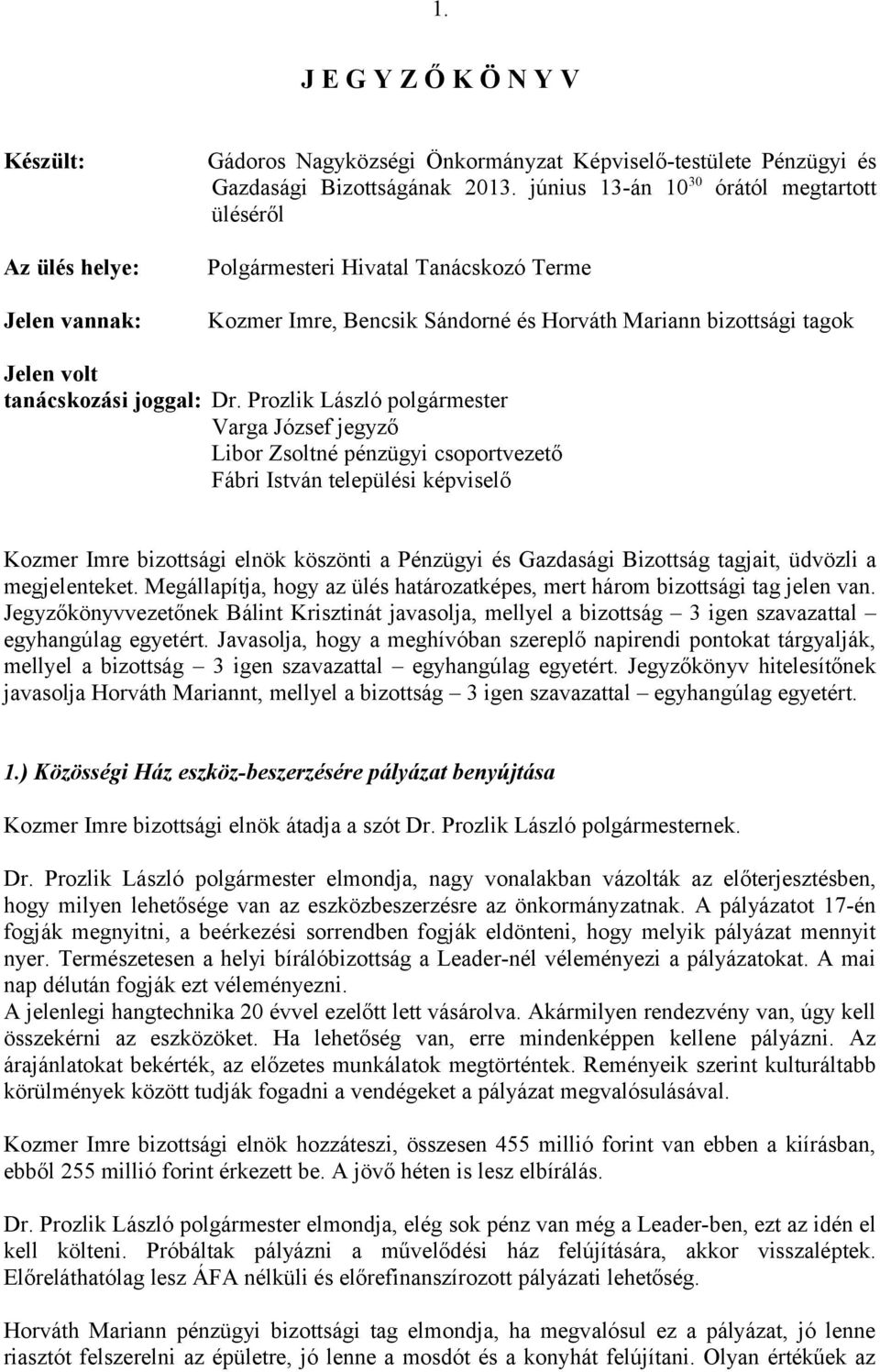 Prozlik László polgármester Varga József jegyző Libor Zsoltné pénzügyi csoportvezető Fábri István települési képviselő Kozmer Imre bizottsági elnök köszönti a Pénzügyi és Gazdasági Bizottság tagjait,