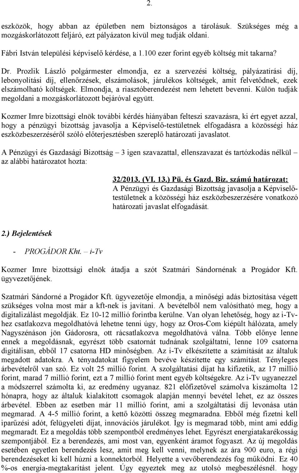 Prozlik László polgármester elmondja, ez a szervezési költség, pályázatírási díj, lebonyolítási díj, ellenőrzések, elszámolások, járulékos költségek, amit felvetődnek, ezek elszámolható költségek.