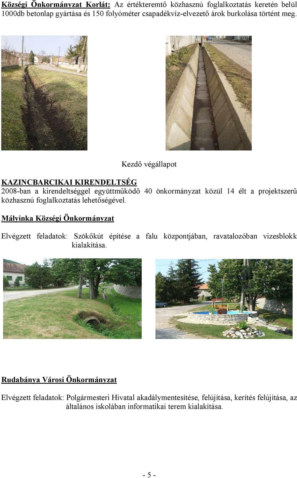 Kezd végállapot KAZINCBARCIKAI KIRENDELTSÉG 2008-ban a kirendeltséggel együttm köd 40 önkormányzat közül 14 élt a projektszer közhasznú foglalkoztatás lehet