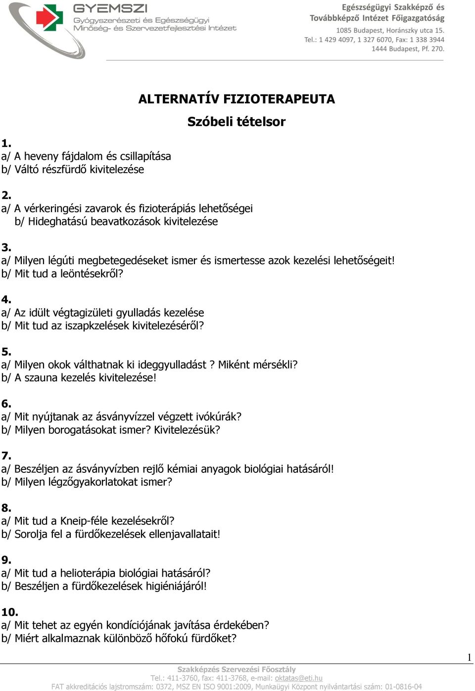 b/ Mit tud a leöntésekről? 4. a/ Az idült végtagizületi gyulladás kezelése b/ Mit tud az iszapkzelések kivitelezéséről? 5. a/ Milyen okok válthatnak ki ideggyulladást? Miként mérsékli?