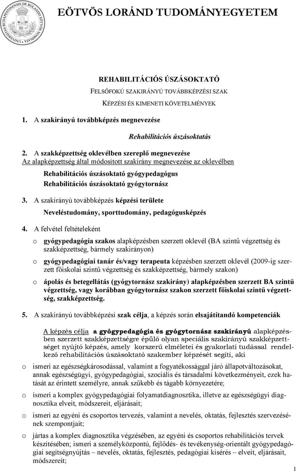 gyógytornász 3. A szakirányú továbbképzés képzési területe Neveléstudomány, sporttudomány, pedagógusképzés 4.