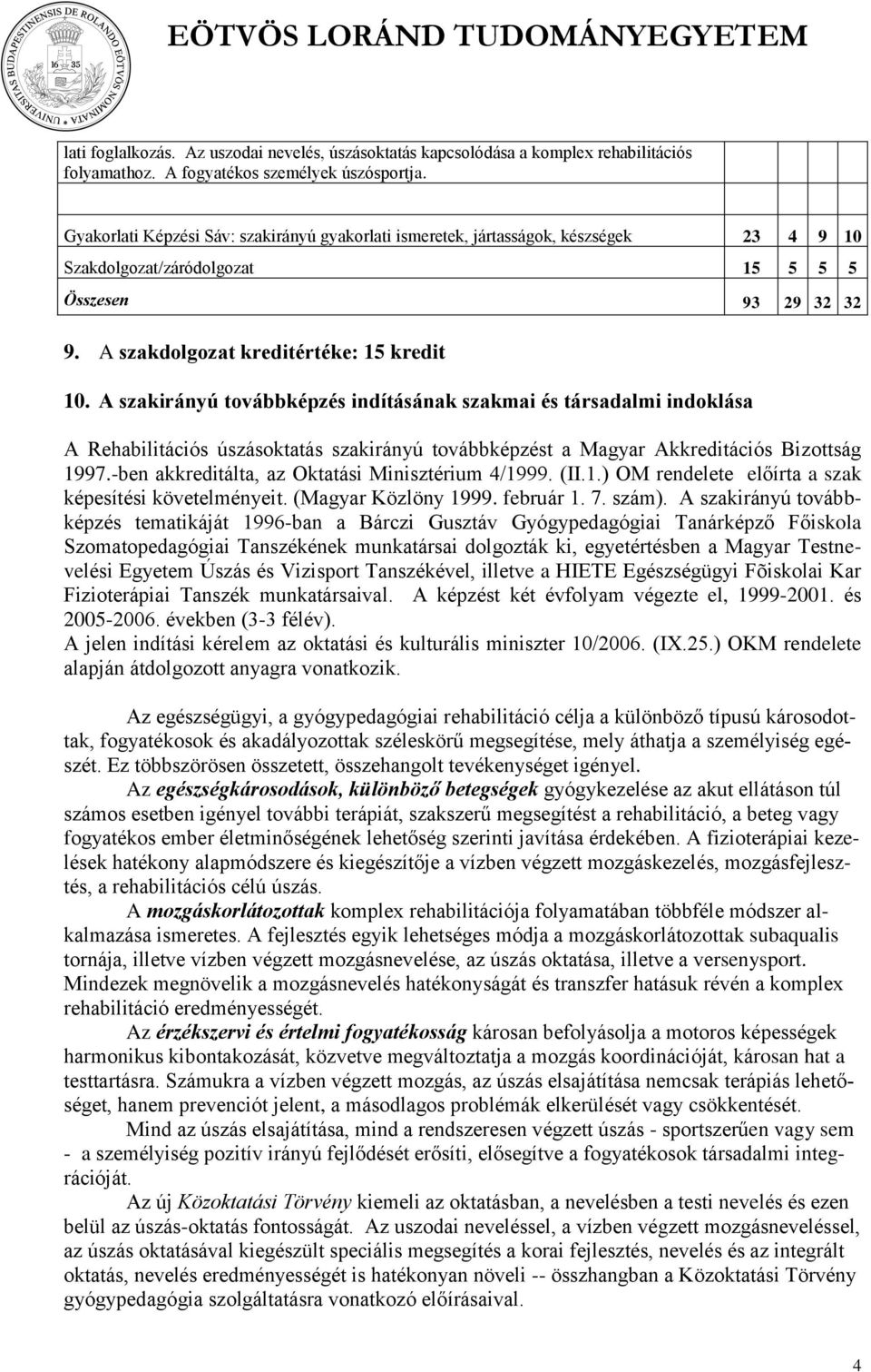 A szakirányú továbbképzés indításának szakmai és társadalmi indoklása A Rehabilitációs úszásoktatás szakirányú továbbképzést a Magyar Akkreditációs Bizottság 1997.