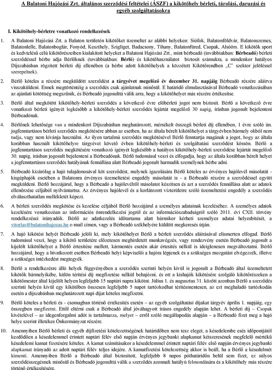 a Balaton területén kikötőket üzemeltet az alábbi helyeken: Siófok, Balatonföldvár, Balatonszemes, Balatonlelle, Balatonboglár, Fonyód, Keszthely, Szigliget, Badacsony, Tihany, Balatonfüred, Csopak,