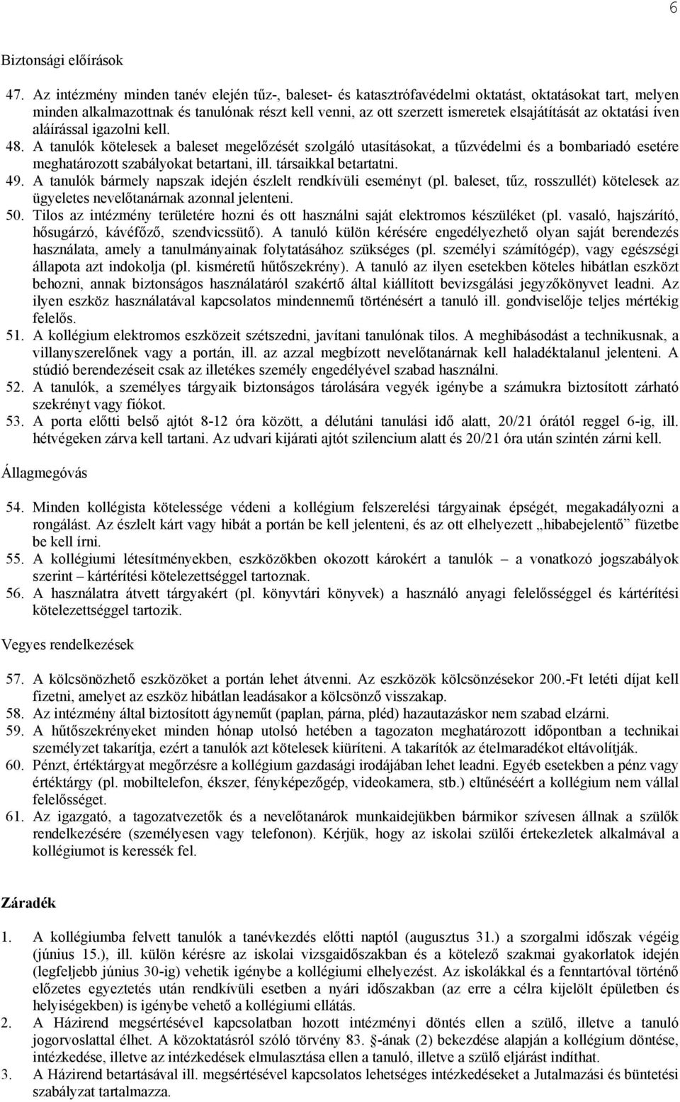 az oktatási íven aláírással igazolni kell. 48. A tanulók kötelesek a baleset megelőzését szolgáló utasításokat, a tűzvédelmi és a bombariadó esetére meghatározott szabályokat betartani, ill.