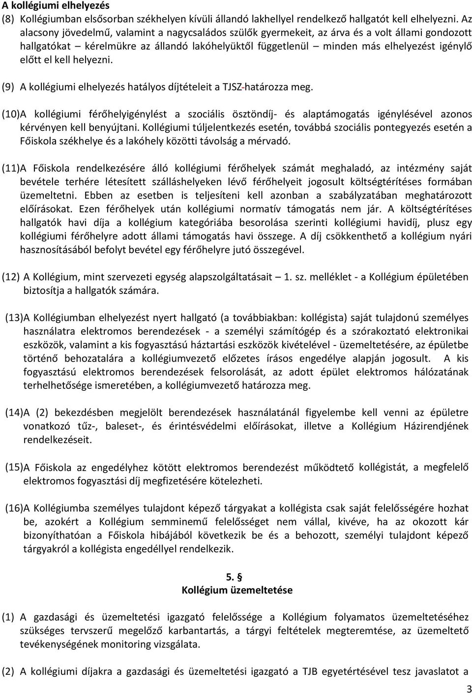 el kell helyezni. (9) A kollégiumi elhelyezés hatályos díjtételeit a TJSZ határozza meg.