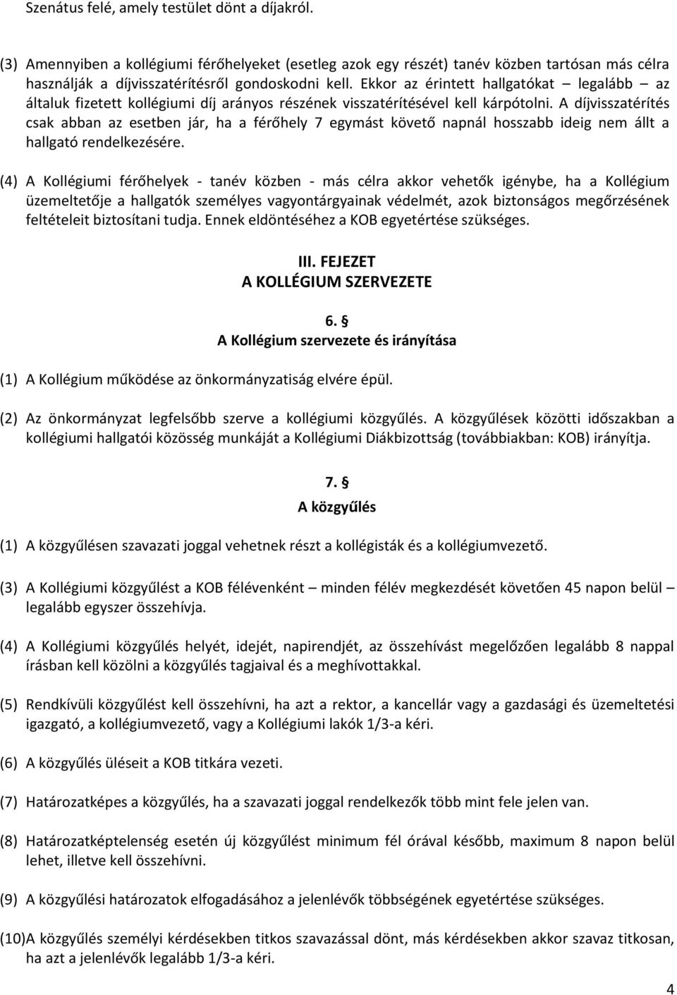 A díjvisszatérítés csak abban az esetben jár, ha a férőhely 7 egymást követő napnál hosszabb ideig nem állt a hallgató rendelkezésére.