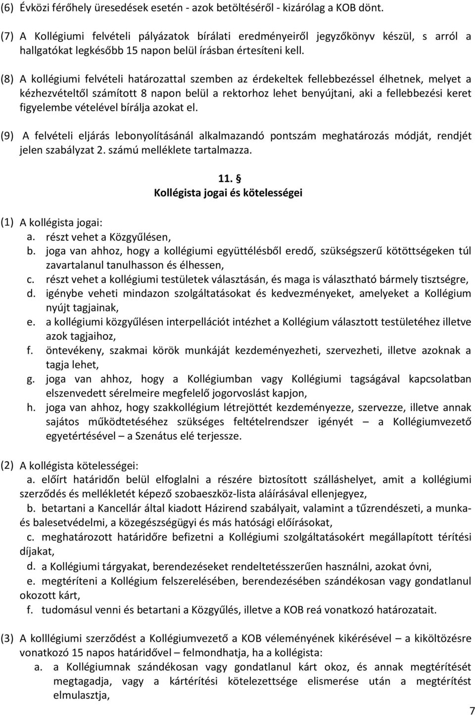 (8) A kollégiumi felvételi határozattal szemben az érdekeltek fellebbezéssel élhetnek, melyet a kézhezvételtől számított 8 napon belül a rektorhoz lehet benyújtani, aki a fellebbezési keret