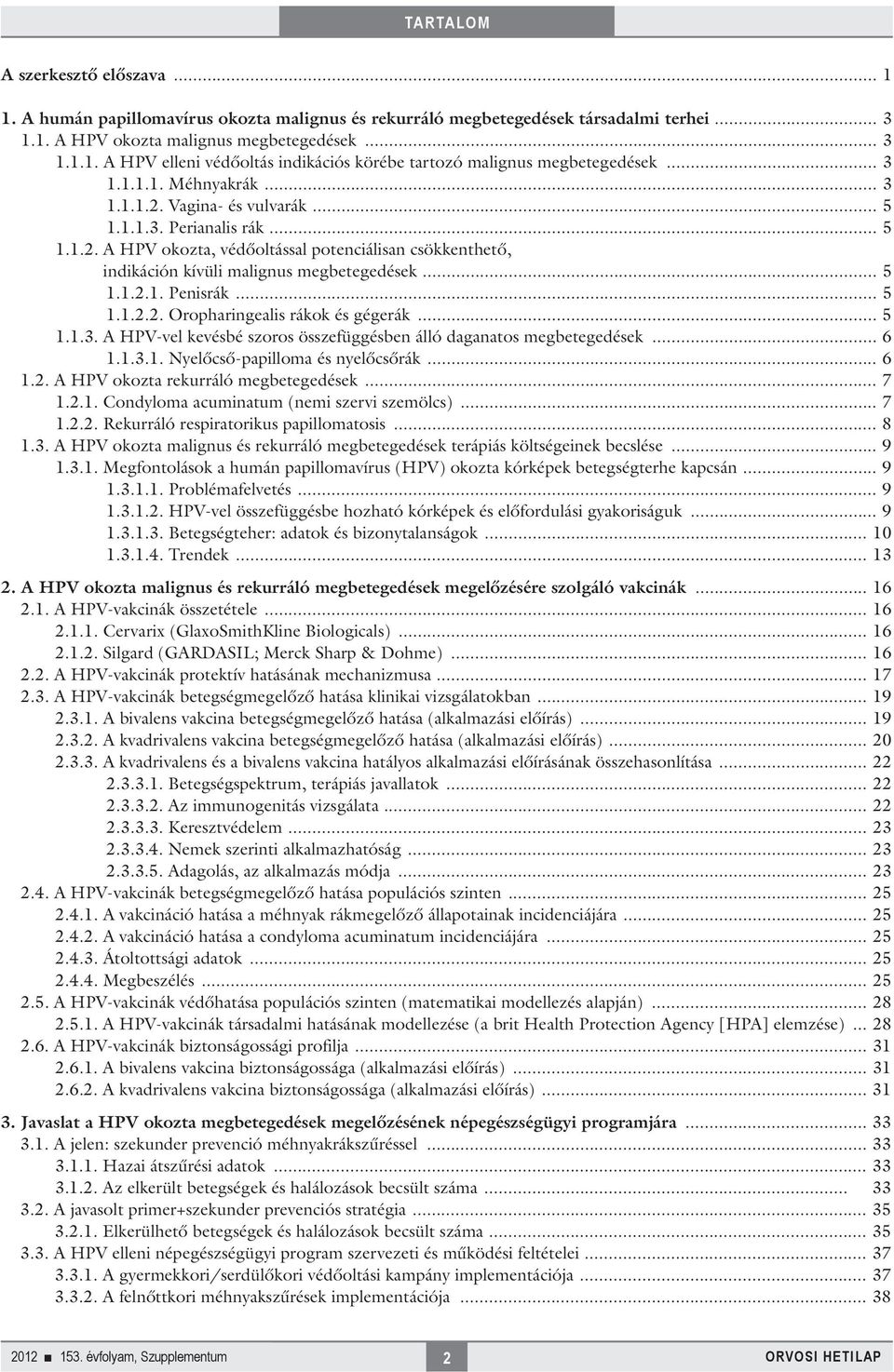 .. 5 1.1.2.1. Penisrák... 5 1.1.2.2. Oropharingealis rákok és gégerák... 5 1.1.3. A HPV-vel kevésbé szoros összefüggésben álló daganatos megbetegedések... 6 1.1.3.1. Nyelőcső-papilloma és nyelőcsőrák.