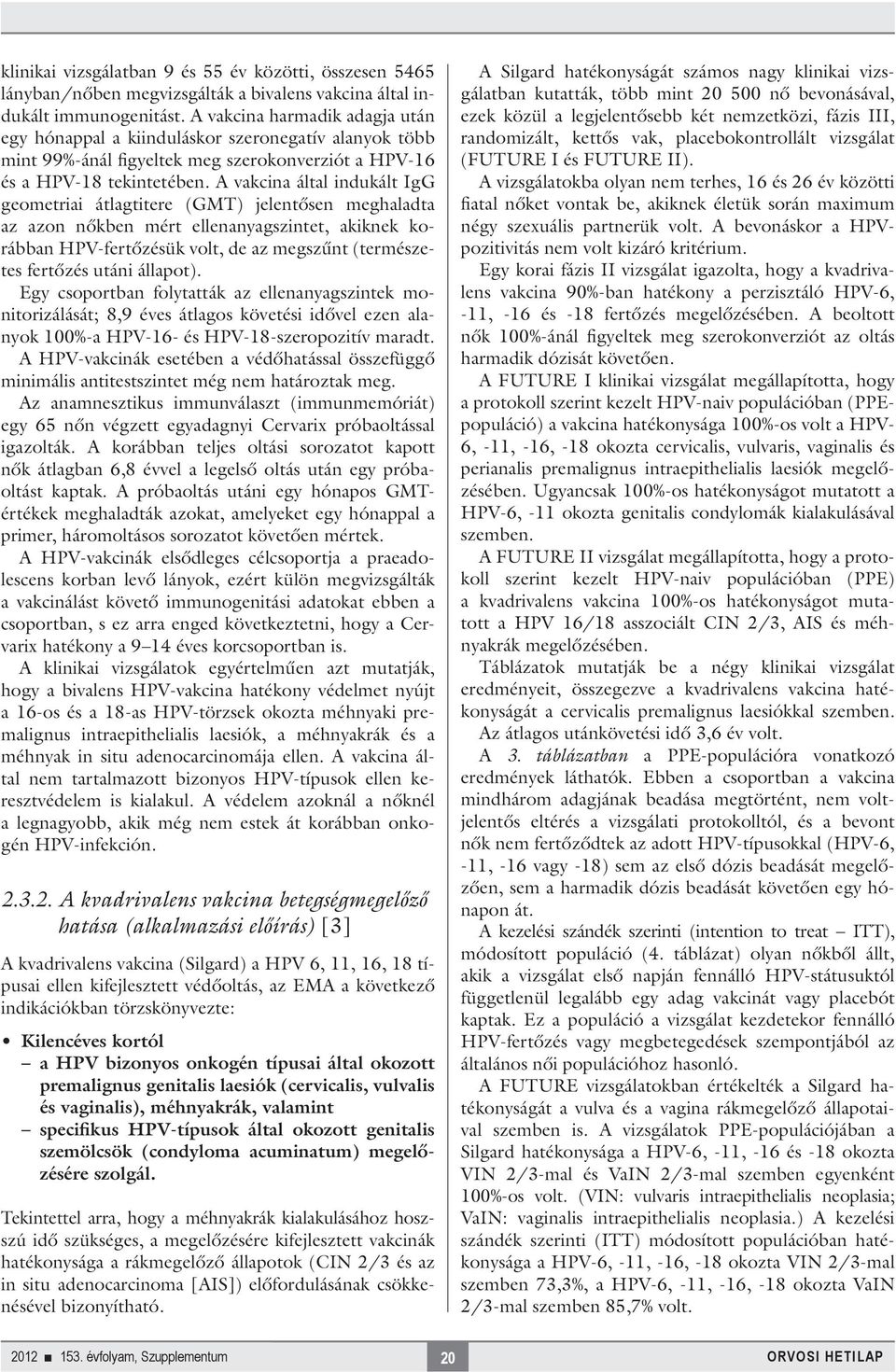 A vakcina által indukált IgG geometriai átlagtitere (GMT) jelentősen meghaladta az azon nőkben mért ellenanyagszintet, akiknek korábban HPV-fertőzésük volt, de az megszűnt (természetes fertőzés utáni