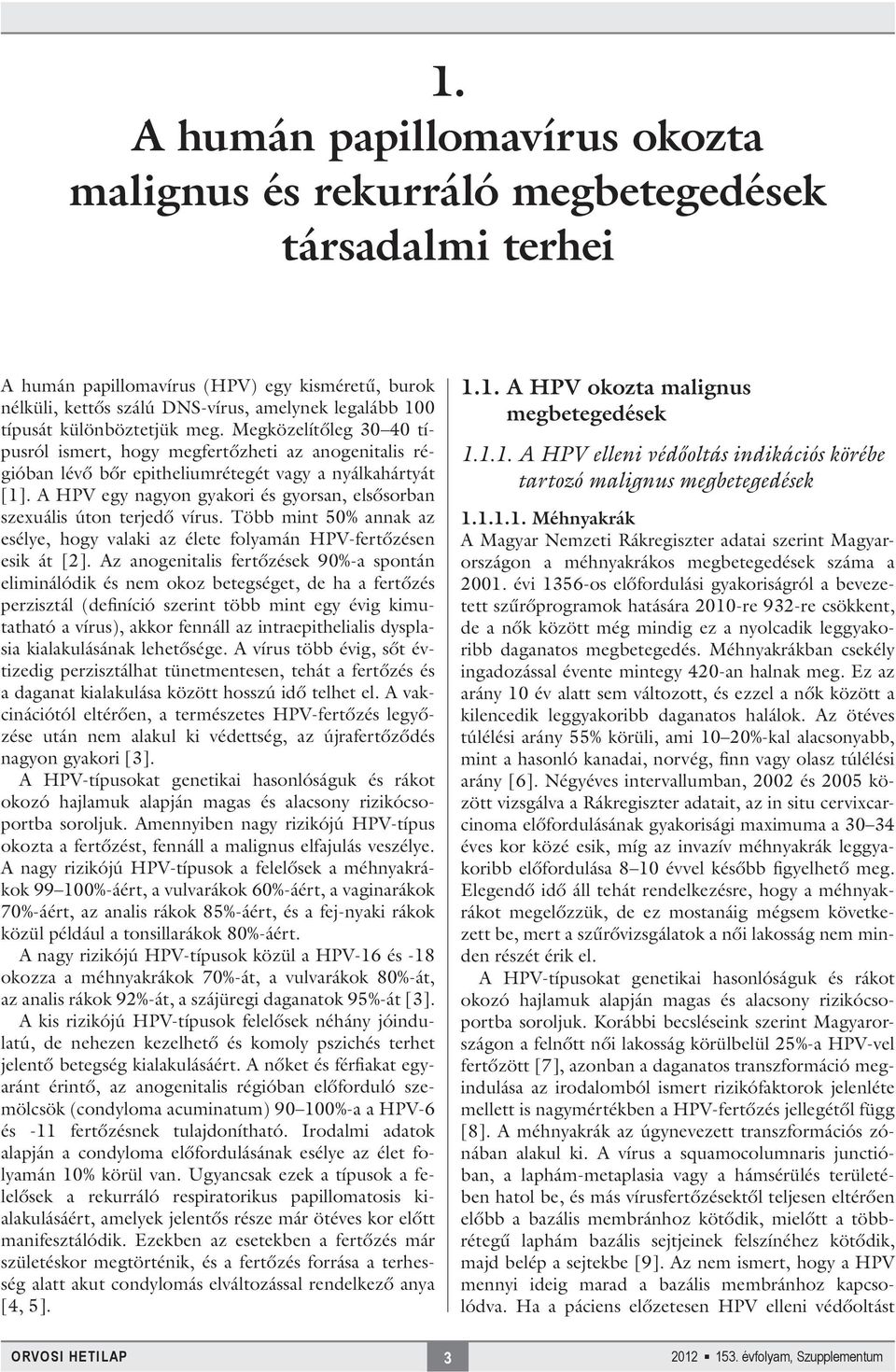 A HPV egy nagyon gyakori és gyorsan, elsősorban szexuális úton terjedő vírus. Több mint 50% annak az esélye, hogy valaki az élete folyamán HPV-fertőzésen esik át [2].