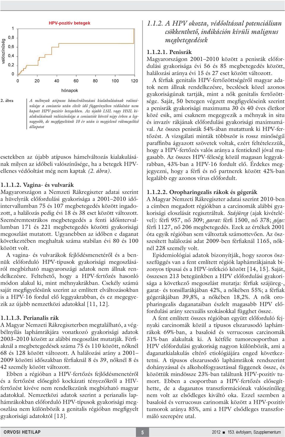 Az újabb LSIL vagy HSIL kialakulásának valószínűsége a conisatiót követő négy évben a legnagyobb, de megfigyeltünk 10 év után is megjelenő rákmegelőző állapotot esetekben az újabb atípusos