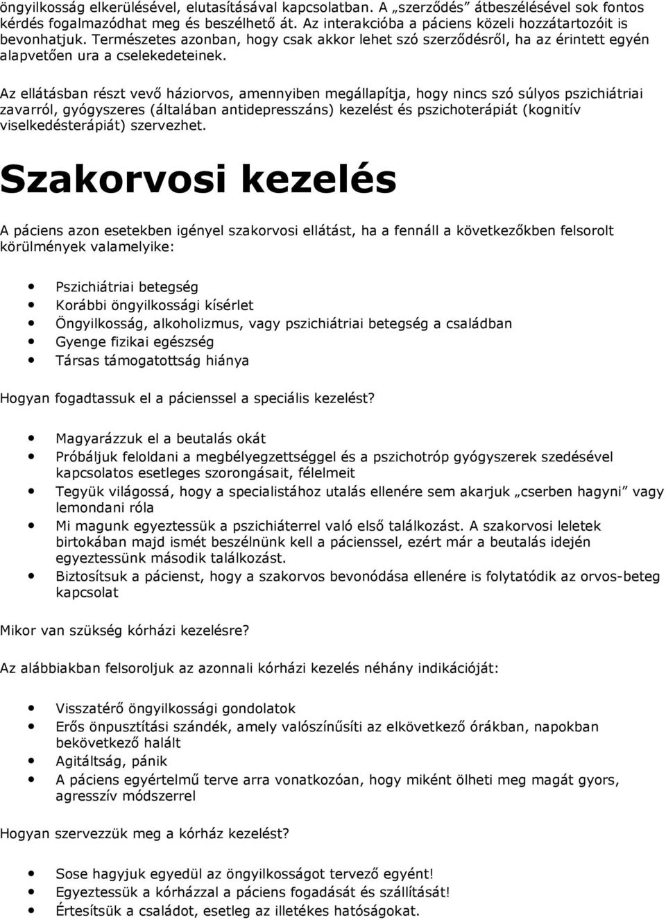 Az ellátásban részt vevő háziorvos, amennyiben megállapítja, hogy nincs szó súlyos pszichiátriai zavarról, gyógyszeres (általában antidepresszáns) kezelést és pszichoterápiát (kognitív