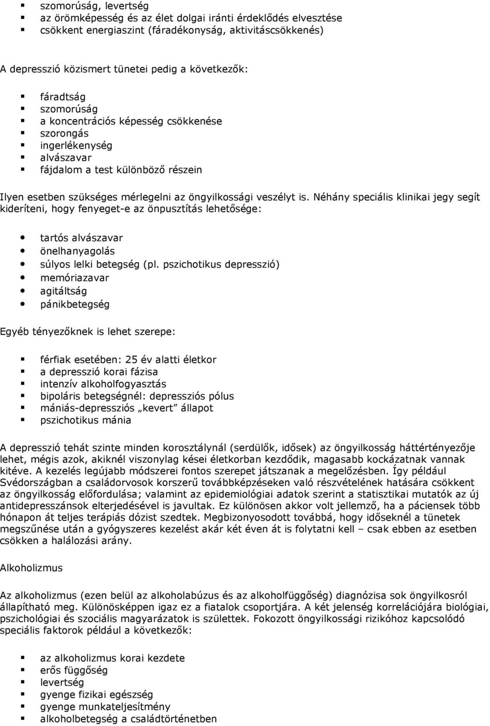 Néhány speciális klinikai jegy segít kideríteni, hogy fenyeget-e az önpusztítás lehetősége: tartós alvászavar önelhanyagolás súlyos lelki betegség (pl.