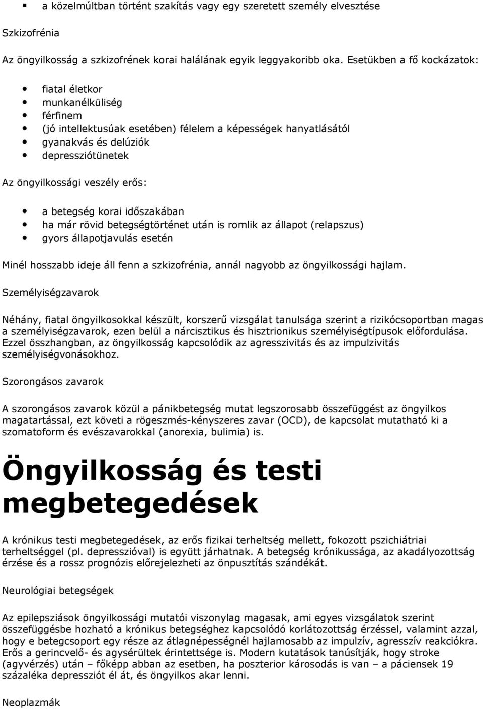 erős: a betegség korai időszakában ha már rövid betegségtörténet után is romlik az állapot (relapszus) gyors állapotjavulás esetén Minél hosszabb ideje áll fenn a szkizofrénia, annál nagyobb az