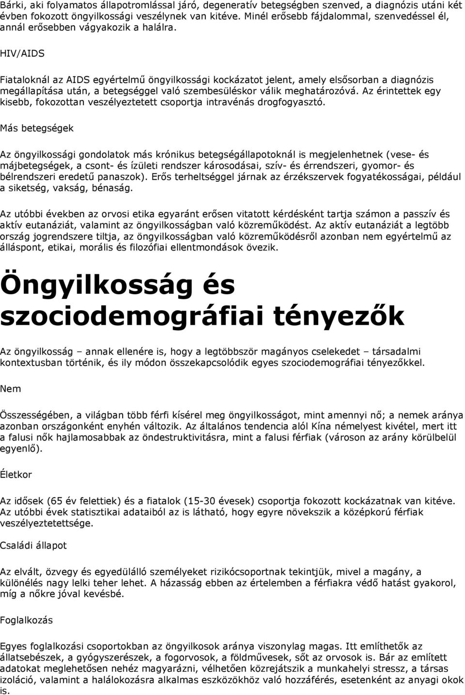 HIV/AIDS Fiataloknál az AIDS egyértelmű öngyilkossági kockázatot jelent, amely elsősorban a diagnózis megállapítása után, a betegséggel való szembesüléskor válik meghatározóvá.