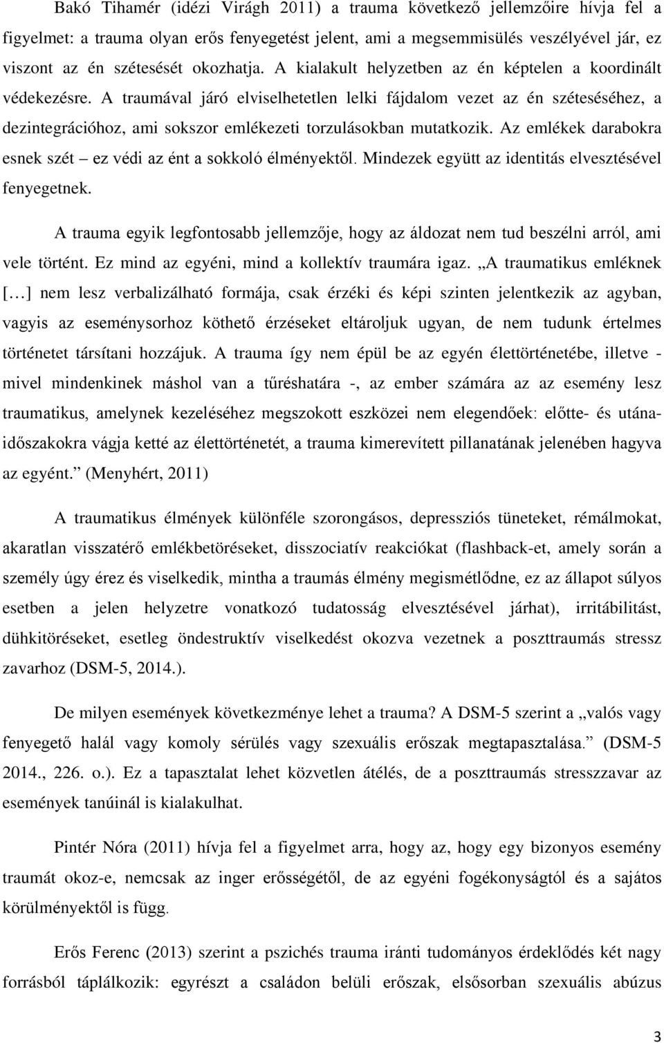 A traumával járó elviselhetetlen lelki fájdalom vezet az én széteséséhez, a dezintegrációhoz, ami sokszor emlékezeti torzulásokban mutatkozik.