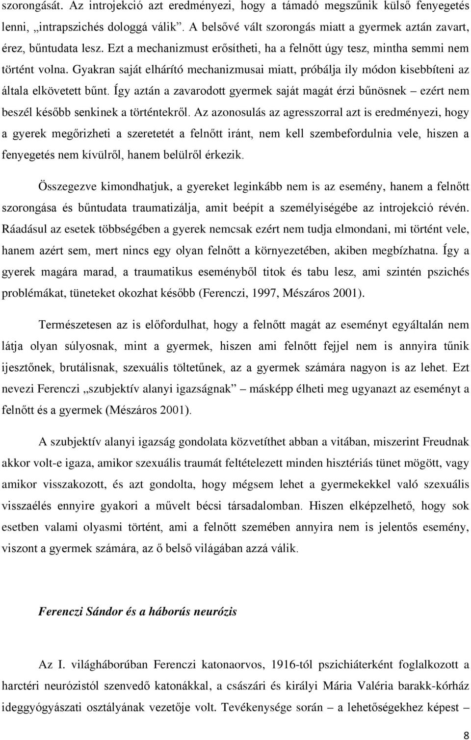 Így aztán a zavarodott gyermek saját magát érzi bűnösnek ezért nem beszél később senkinek a történtekről.