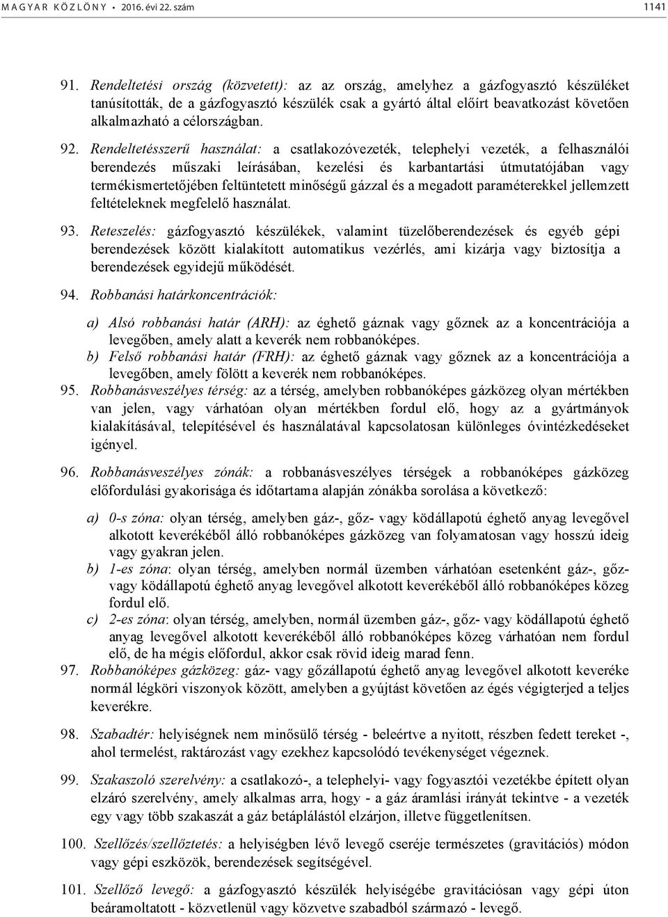 92. Rendeltetésszer használat: a csatlakozóvezeték, telephelyi vezeték, a felhasználói berendezés m szaki leírásában, kezelési és karbantartási útmutatójában vagy termékismertet jében feltüntetett