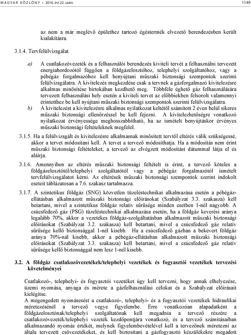 Tervfelülvizsgálat a) A csatlakozóvezeték és a felhasználói berendezés kiviteli tervét a felhasználni tervezett energiahordozótól függ en a földgázelosztóhoz, telephelyi szolgáltatóhoz, vagy a