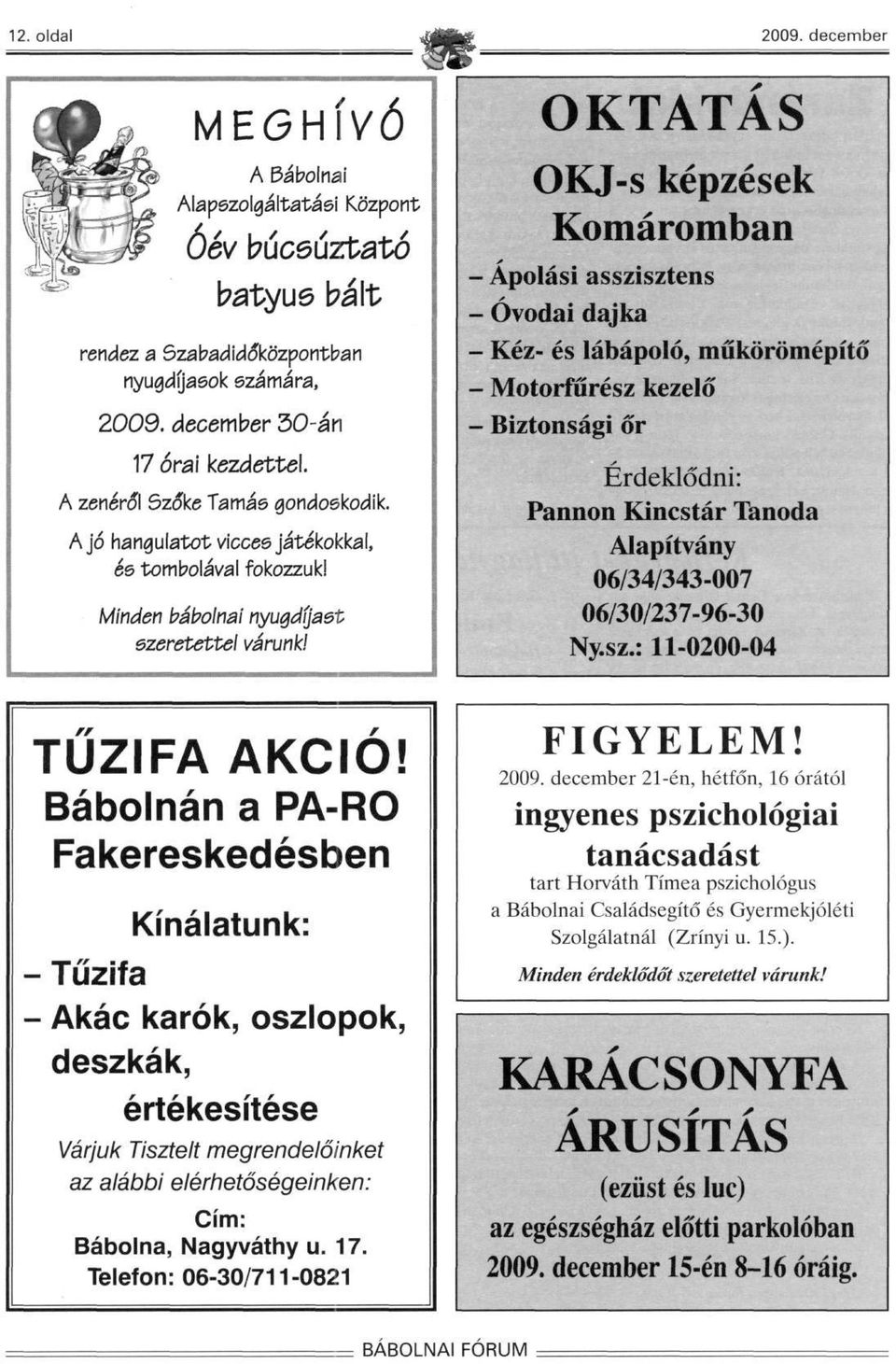 Bábolnán a PA-RO Fa kereskedés ben Kínálatunk: - Tűzifa - Akác karók, oszlopok, deszkák, értékesítése Várjuk Tisztelt megrendelőinket az alábbi elérhetőségeinken: Cím: Bábolna, Nagyváthy u. 17.