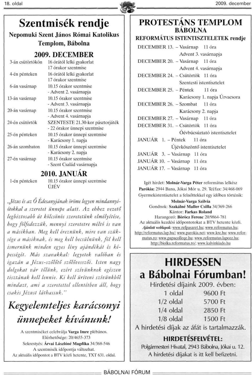 szombaton 27-én vasárnap 1-én pénteken 2009. DECEMBER 16 órától lelki gyakorlat 17 órakor szentmise 16 órától lelki gyakorlat 17 órakor szentmise 10.15 órakor szentmise - Advent 2. vasárnapja 10.