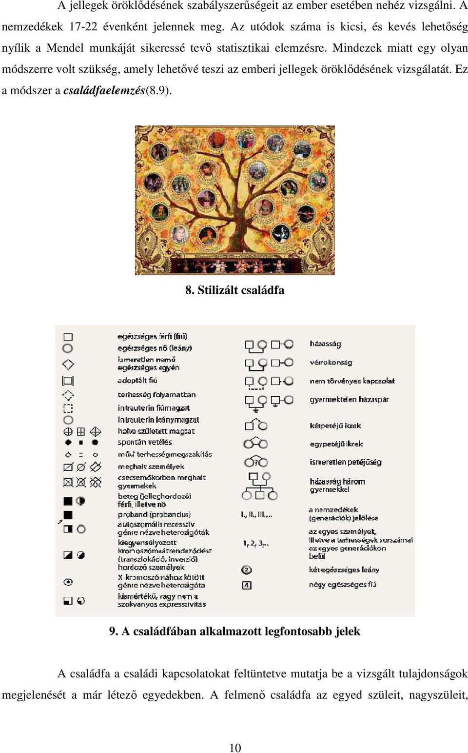 Mindezek miatt egy olyan módszerre volt szükség, amely lehetővé teszi az emberi jellegek öröklődésének vizsgálatát. Ez a módszer a családfaelemzés(8.9). 8.