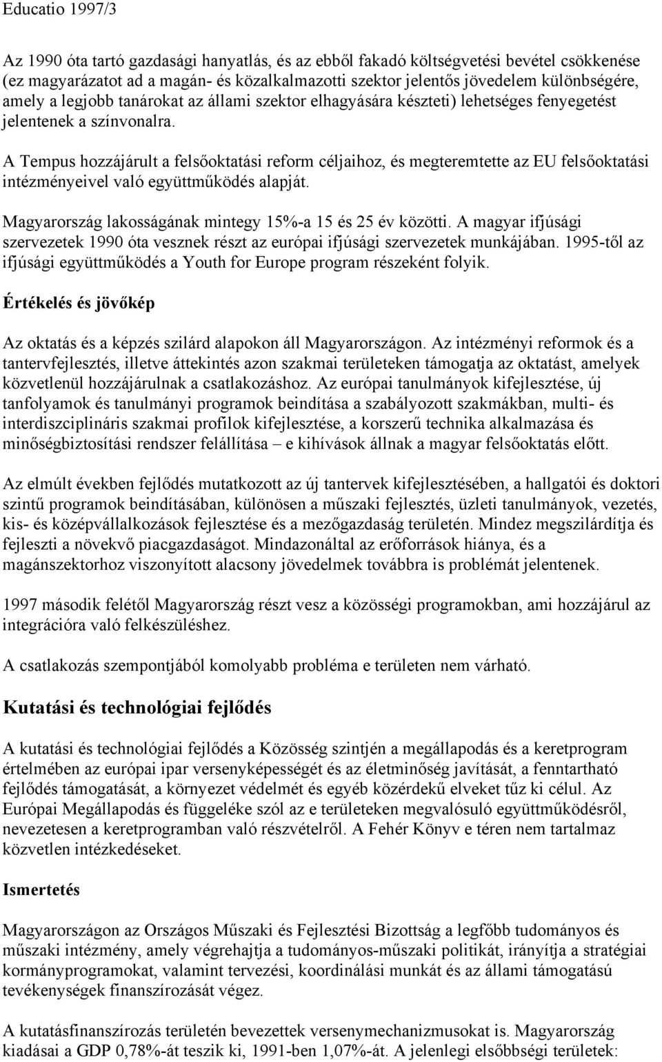 A Tempus hozzájárult a felsőoktatási reform céljaihoz, és megteremtette az EU felsőoktatási intézményeivel való együttműködés alapját. Magyarország lakosságának mintegy 15%-a 15 és 25 év közötti.