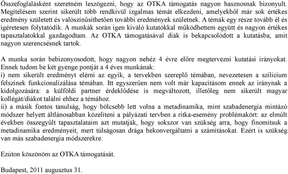 A témák egy része tovább él és ígéretesen folytatódik. A munkák során igen kiváló kutatókkal működhettem együtt és nagyon értékes tapasztalatokkal gazdagodtam.