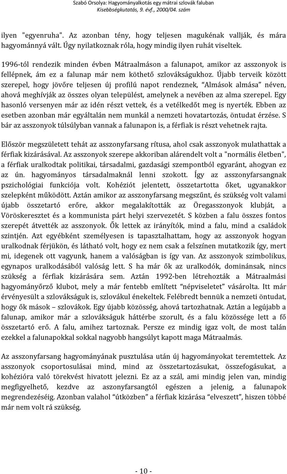 Újabb terveik között szerepel, hogy jövőre teljesen új profilú napot rendeznek, Almások almása néven, ahová meghívják az összes olyan települést, amelynek a nevében az alma szerepel.