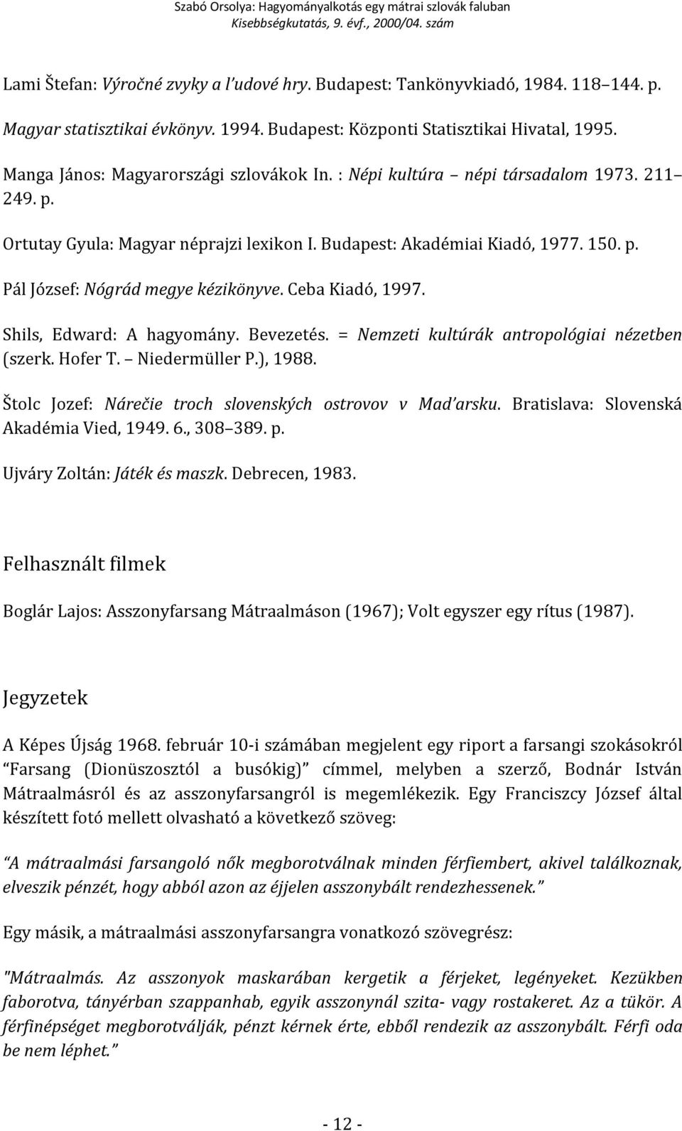 Ceba Kiadó, 1997. Shils, Edward: A hagyomány. Bevezetés. = Nemzeti kultúrák antropológiai nézetben (szerk. Hofer T. Niedermüller P.), 1988. Štolc Jozef: Nárečie troch slovenských ostrovov v Mad arsku.