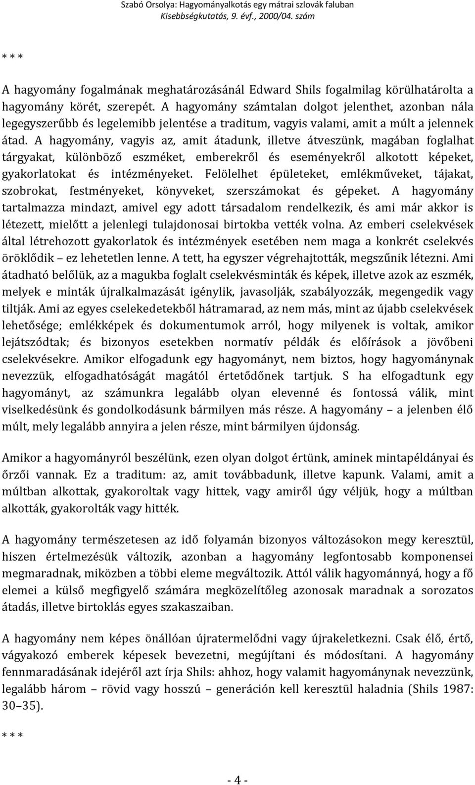 A hagyomány, vagyis az, amit átadunk, illetve átveszünk, magában foglalhat tárgyakat, különböző eszméket, emberekről és eseményekről alkotott képeket, gyakorlatokat és intézményeket.