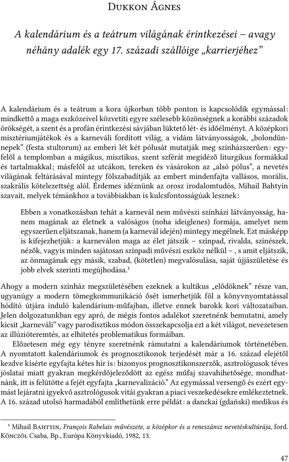 örökségét, a szent és a profán érintkezési sávjában lüktető lét- és időélményt.