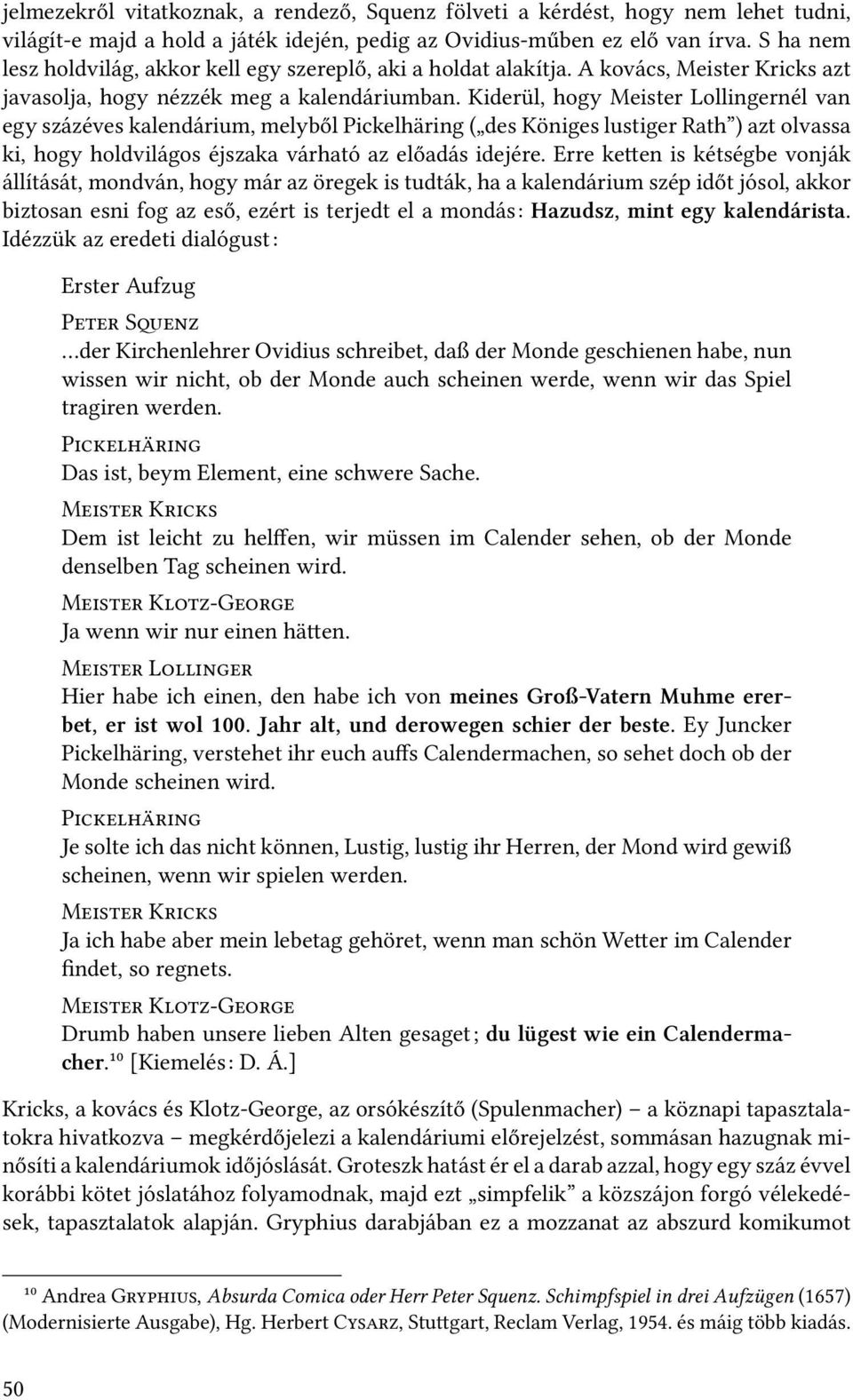 Kiderül, hogy Meister Lollingernél van egy százéves kalendárium, melyből Pickelhäring ( des Königes lustiger Rath ) azt olvassa ki, hogy holdvilágos éjszaka várható az előadás idejére.