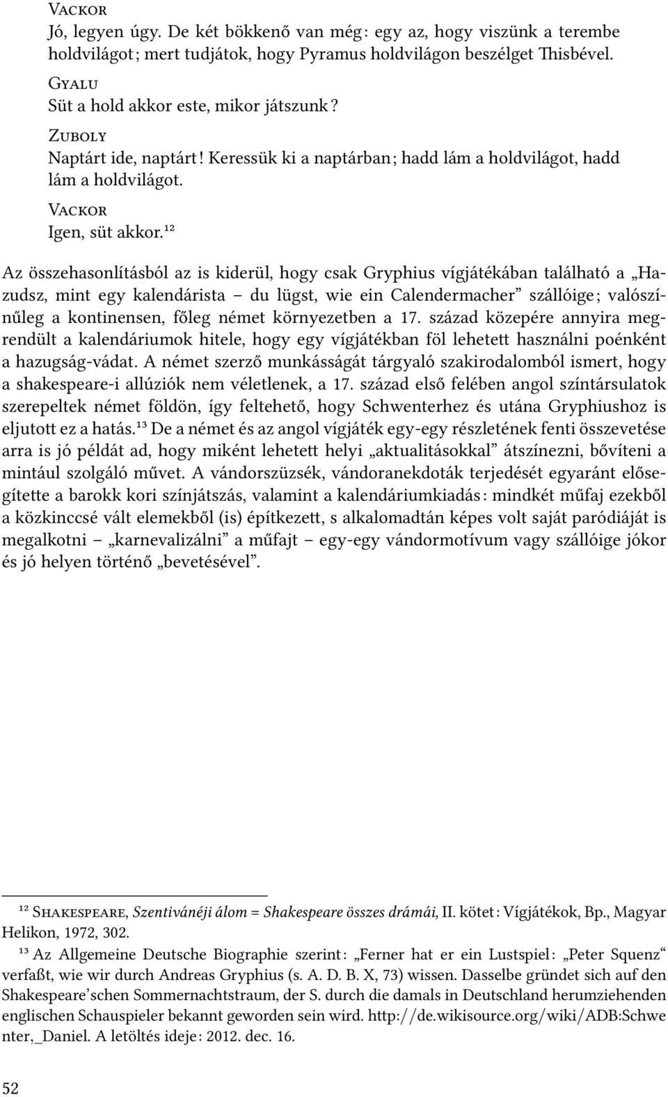 ¹² Az összehasonlításból az is kiderül, hogy csak Gryphius vígjátékában található a Hazudsz, mint egy kalendárista du lügst, wie ein Calendermacher szállóige; valószínűleg a kontinensen, főleg német