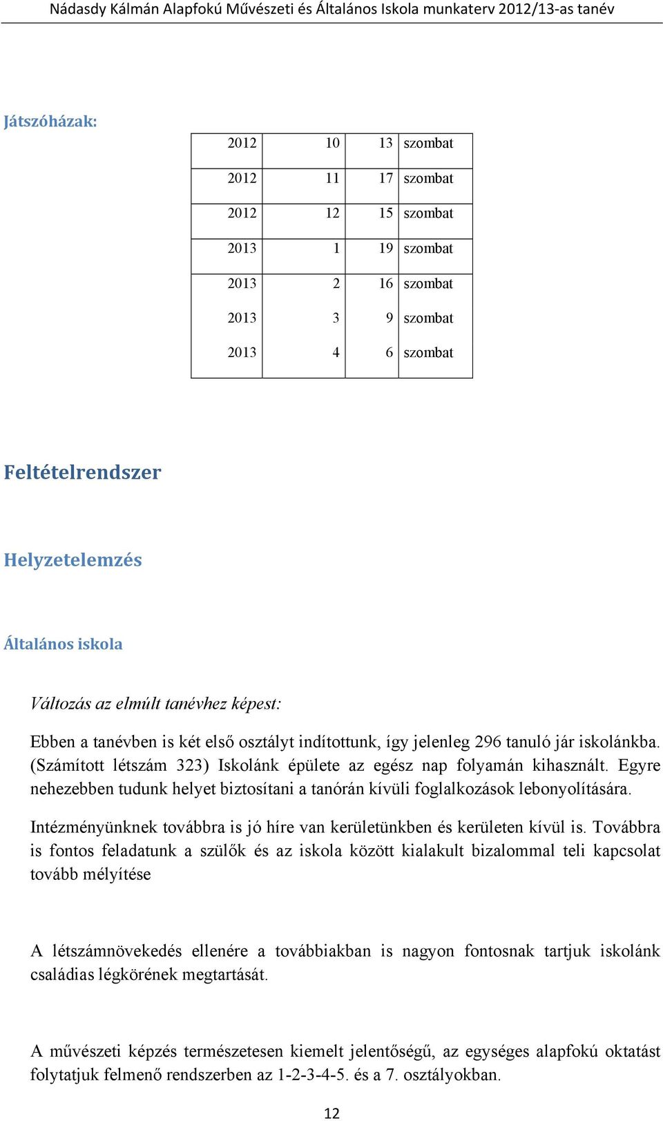 Egyre nehezebben tudunk helyet biztosítani a tanórán kívüli foglalkozások lebonyolítására. Intézményünknek továbbra is jó híre van kerületünkben és kerületen kívül is.