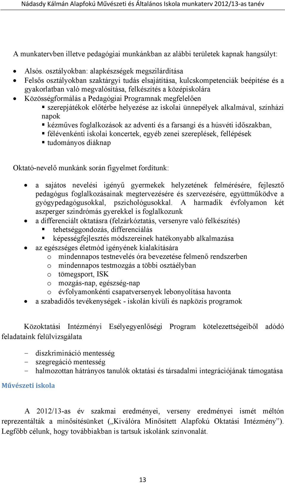 Közösségformálás a Pedagógiai Programnak megfelelően szerepjátékok előtérbe helyezése az iskolai ünnepélyek alkalmával, színházi napok kézműves foglalkozások az adventi és a farsangi és a húsvéti