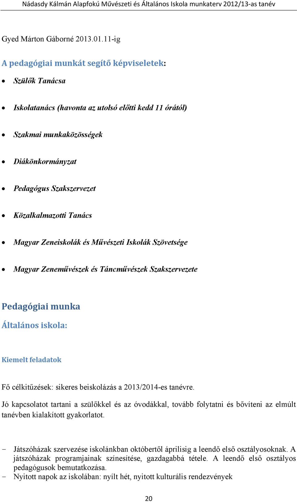 Közalkalmazotti Tanács Magyar Zeneiskolák és Művészeti Iskolák Szövetsége Magyar Zeneművészek és Táncművészek Szakszervezete Pedagógiai munka Általános iskola: Kiemelt feladatok Fő célkitűzések: