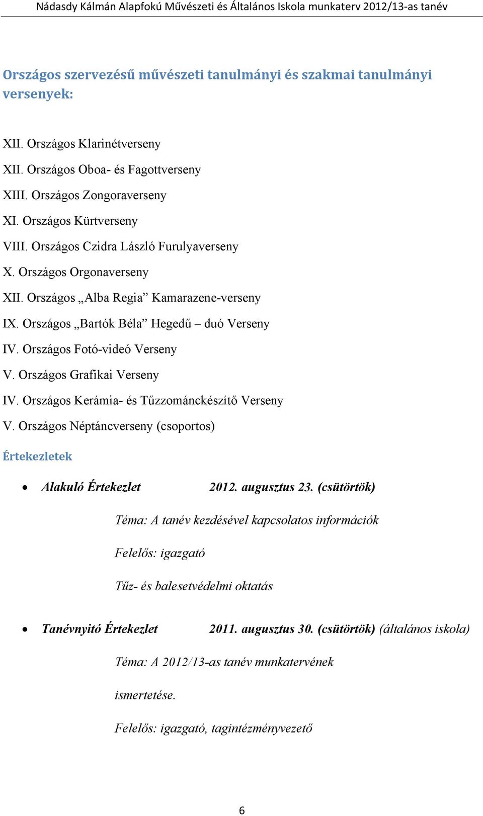 Országos Fotó-videó Verseny V. Országos Grafikai Verseny IV. Országos Kerámia- és Tűzzománckészítő Verseny V. Országos Néptáncverseny (csoportos) Értekezletek Alakuló Értekezlet 2012. augusztus 23.